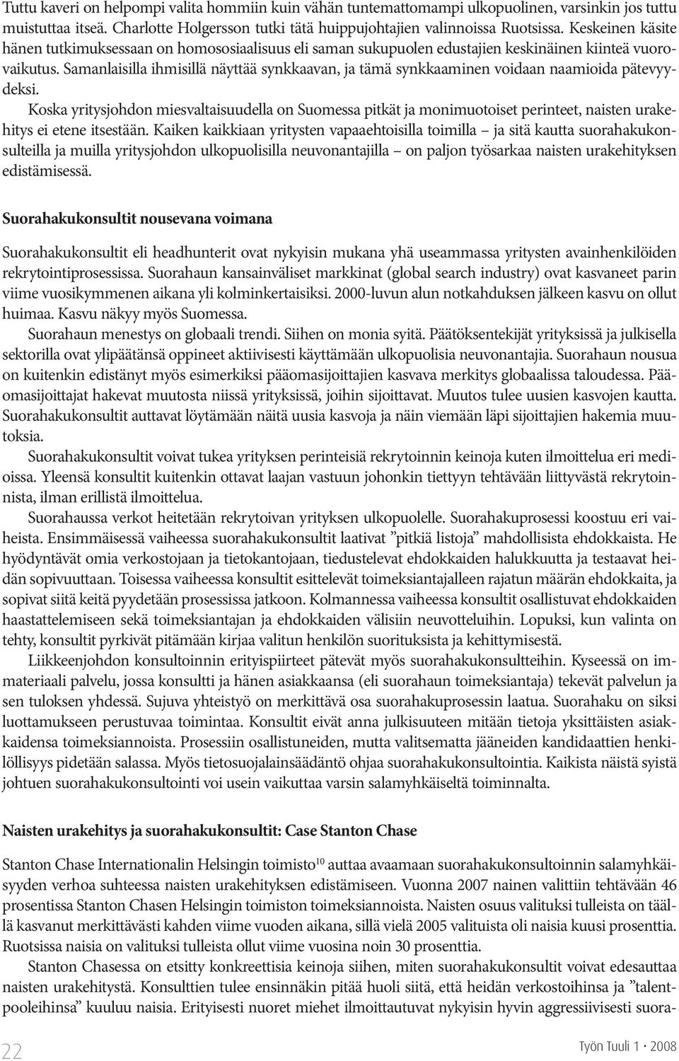 Samanlaisilla ihmisillä näyttää synkkaavan, ja tämä synkkaaminen voidaan naamioida pätevyydeksi.
