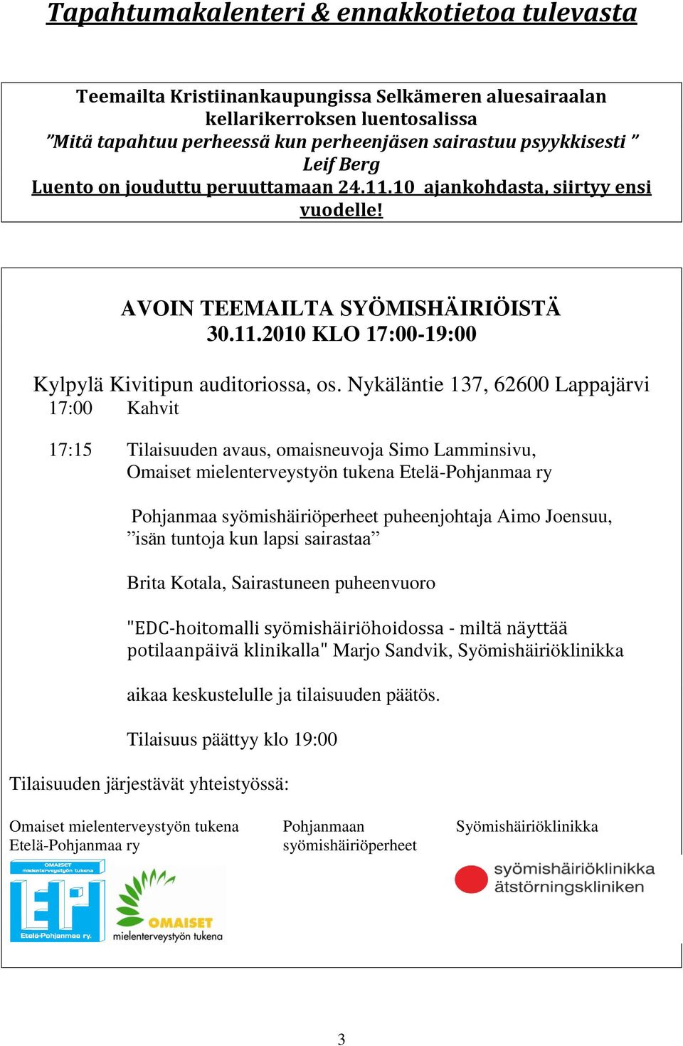 Nykäläntie 137, 62600 Lappajärvi 17:00 Kahvit 17:15 Tilaisuuden avaus, omaisneuvoja Simo Lamminsivu, Omaiset mielenterveystyön tukena Etelä-Pohjanmaa ry Pohjanmaa syömishäiriöperheet puheenjohtaja