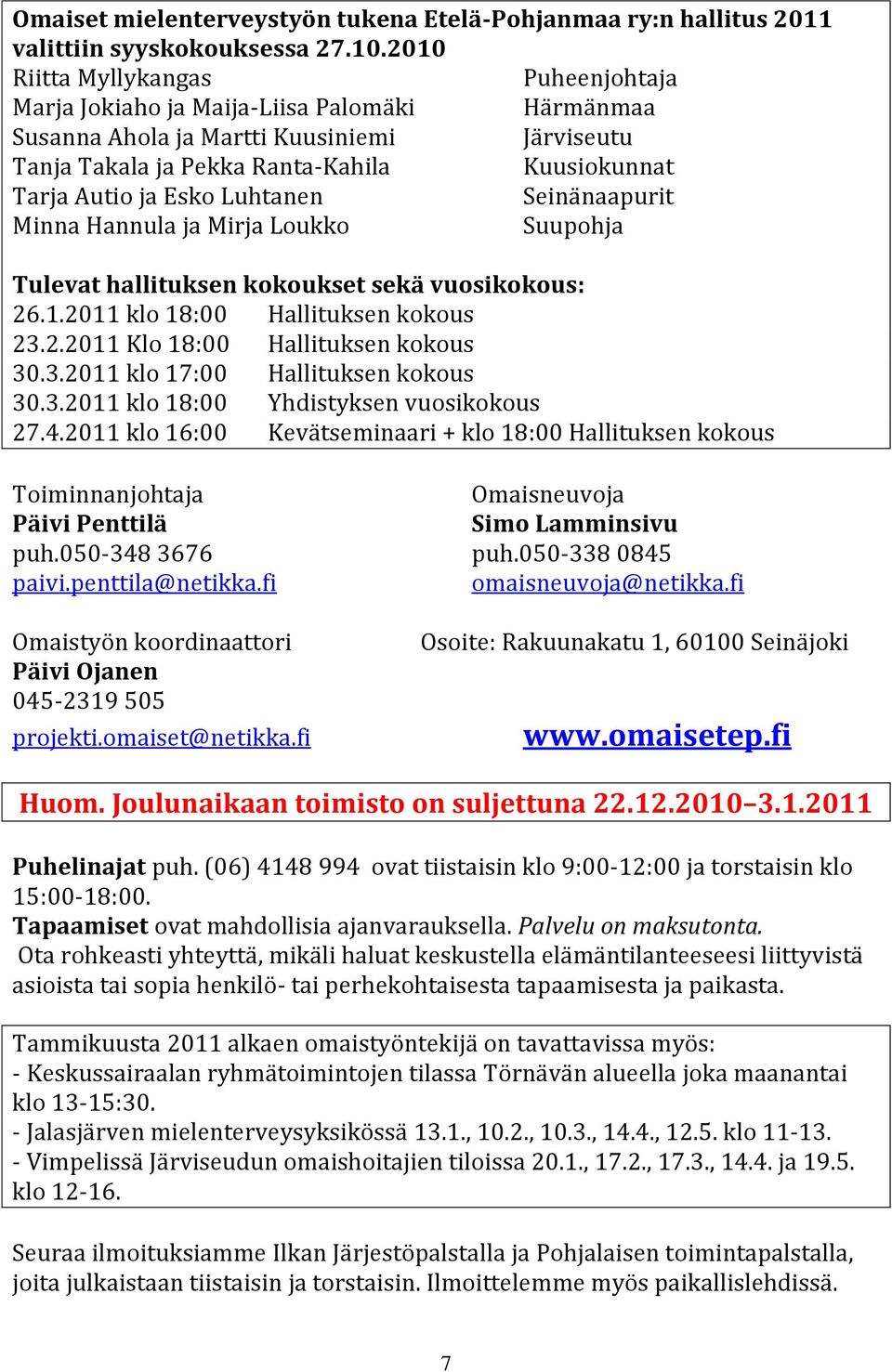 Luhtanen Seinänaapurit Minna Hannula ja Mirja Loukko Suupohja Tulevat hallituksen kokoukset sekä vuosikokous: 26.1.2011 klo 18:00 Hallituksen kokous 23.2.2011 Klo 18:00 Hallituksen kokous 30.3.2011 klo 17:00 Hallituksen kokous 30.