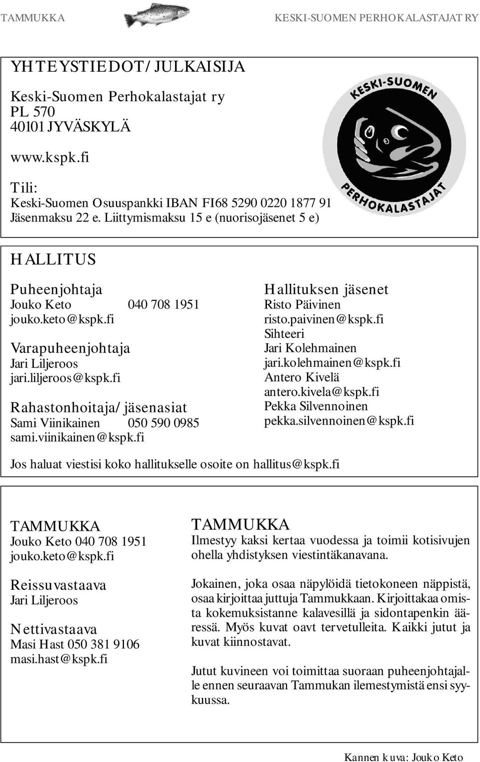 fi Rahastonhoitaja/jäsenasiat Sami Viinikainen 050 590 0985 sami.viinikainen@kspk.fi Hallituksen jäsenet Risto Päivinen risto.paivinen@kspk.fi Sihteeri Jari Kolehmainen jari.kolehmainen@kspk.