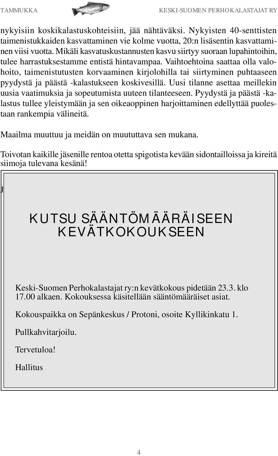 Vaihtoehtoina saattaa olla valohoito, taimenistutusten korvaaminen kirjolohilla tai siirtyminen puhtaaseen pyydystä ja päästä -kalastukseen koskivesillä.