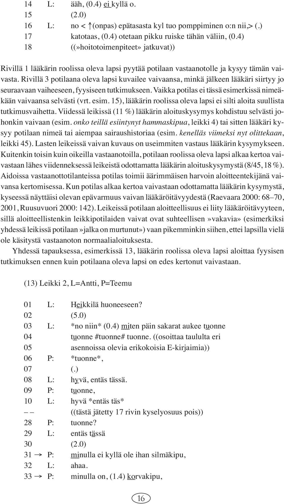 Rivillä 3 potilaana oleva lapsi kuvailee vaivaansa, minkä jälkeen lääkäri siirtyy jo seuraavaan vaiheeseen, fyysiseen tutkimukseen.