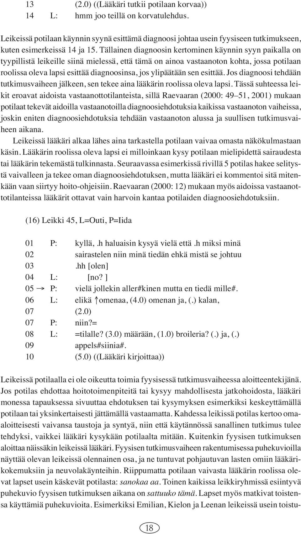 ylipäätään sen esittää. Jos diagnoosi tehdään tutkimusvaiheen jälkeen, sen tekee aina lääkärin roolissa oleva lapsi.