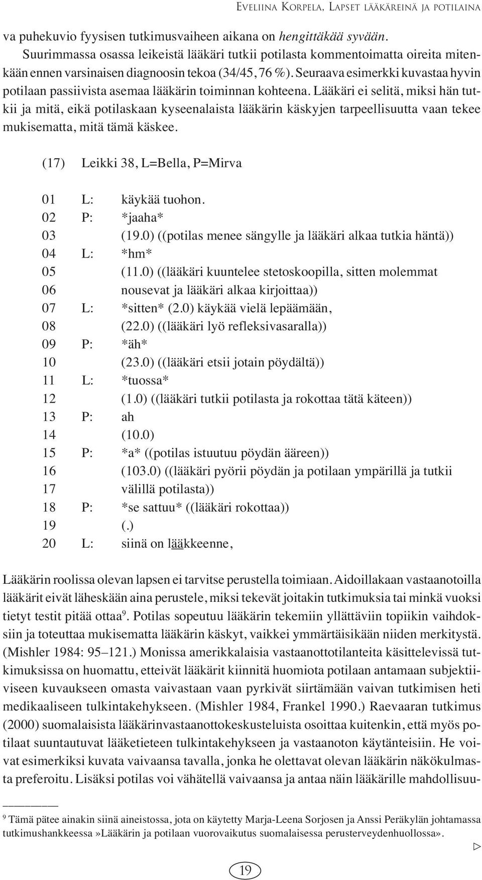 Seuraava esimerkki kuvastaa hyvin potilaan passiivista asemaa lääkärin toiminnan kohteena.