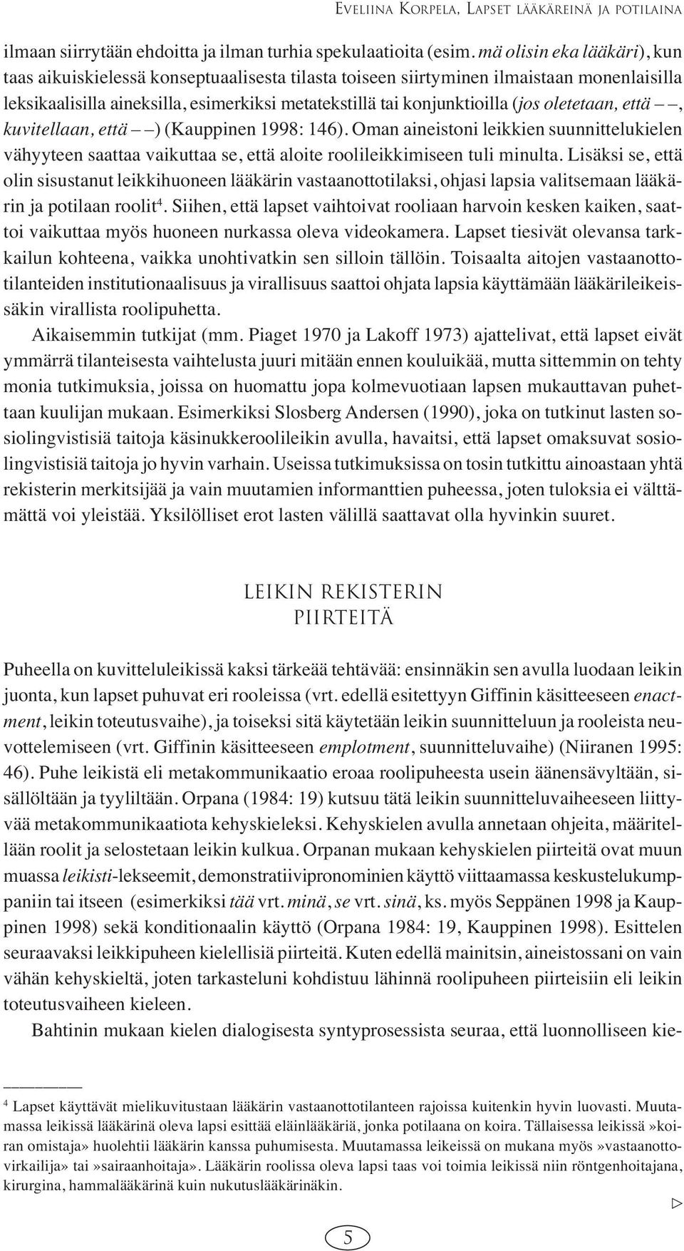 oletetaan, että, kuvitellaan, että ) (Kauppinen 1998: 146). Oman aineistoni leikkien suunnittelukielen vähyyteen saattaa vaikuttaa se, että aloite roolileikkimiseen tuli minulta.