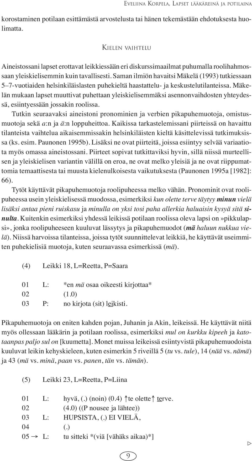 Saman ilmiön havaitsi Mäkelä (1993) tutkiessaan 5 7-vuotiaiden helsinkiläislasten puhekieltä haastattelu- ja keskustelutilanteissa.