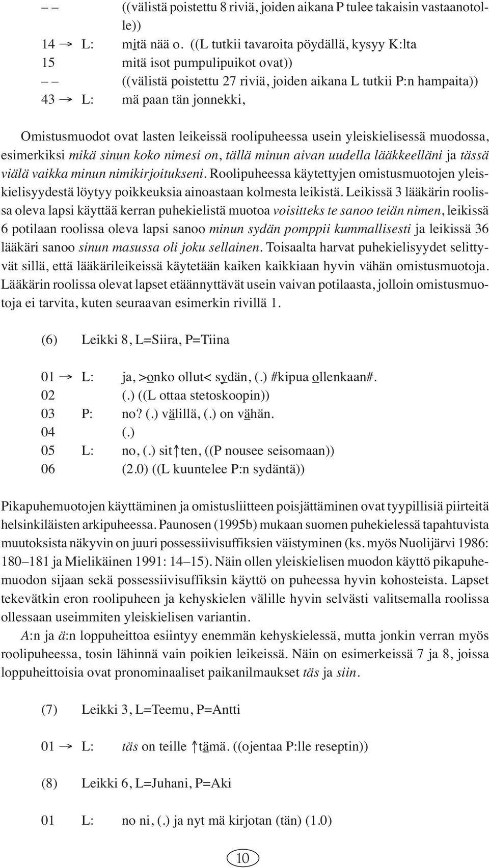 leikeissä roolipuheessa usein yleiskielisessä muodossa, esimerkiksi mikä sinun koko nimesi on, tällä minun aivan uudella lääkkeelläni ja tässä viälä vaikka minun nimikirjoitukseni.