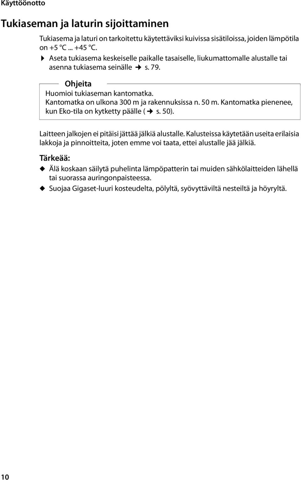 50 m. Kantomatka pienenee, kun Eko-tila on kytketty päälle ( s. 50). Laitteen jalkojen ei pitäisi jättää jälkiä alustalle.