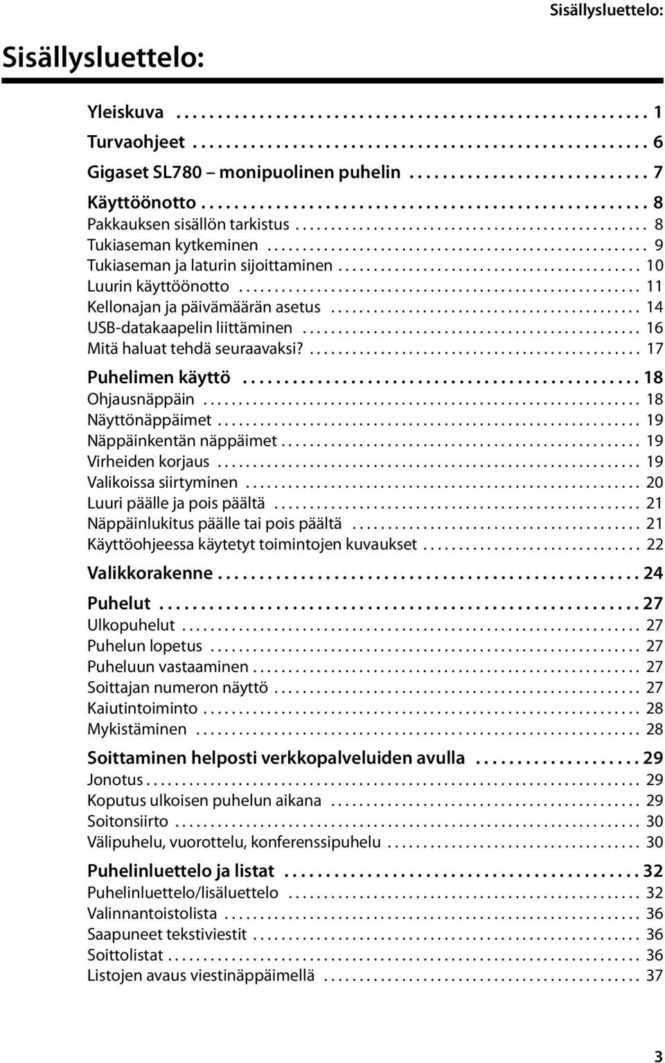 ..................................................... 9 Tukiaseman ja laturin sijoittaminen........................................... 10 Luurin käyttöönotto......................................................... 11 Kellonajan ja päivämäärän asetus.