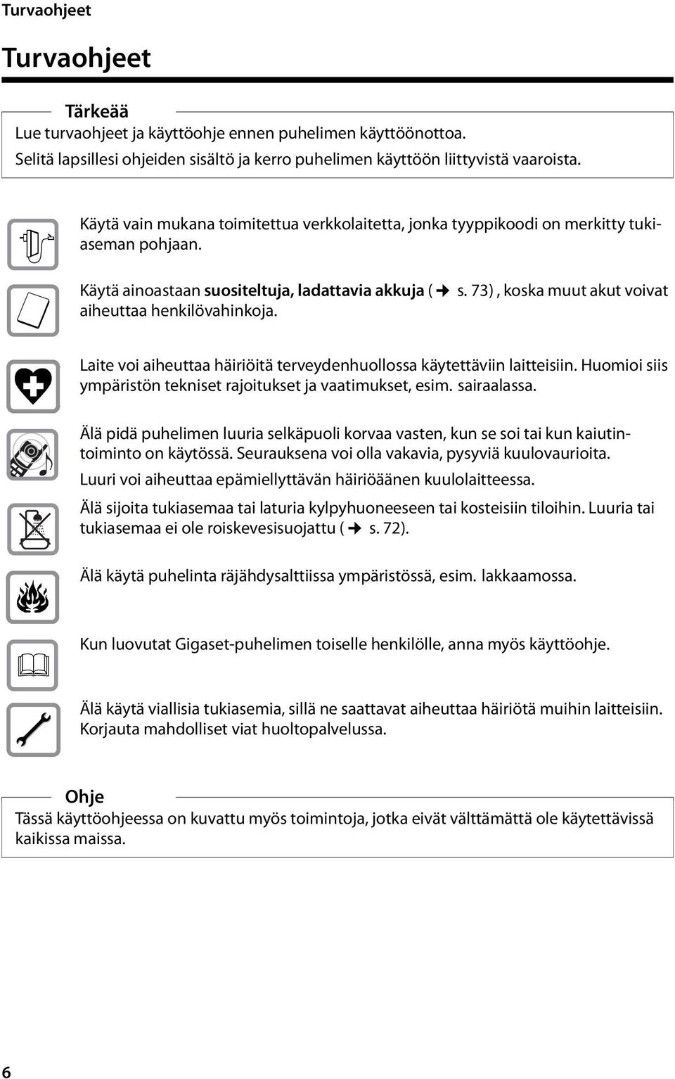 73), koska muut akut voivat aiheuttaa henkilövahinkoja. Laite voi aiheuttaa häiriöitä terveydenhuollossa käytettäviin laitteisiin. Huomioi siis ympäristön tekniset rajoitukset ja vaatimukset, esim.