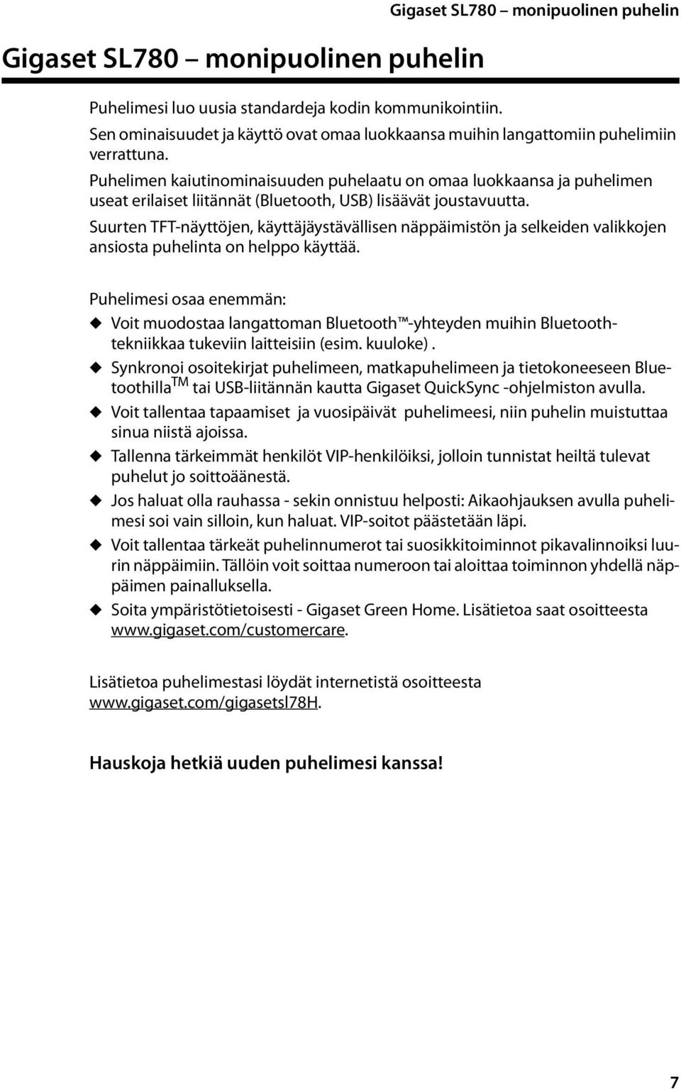 Puhelimen kaiutinominaisuuden puhelaatu on omaa luokkaansa ja puhelimen useat erilaiset liitännät (Bluetooth, USB) lisäävät joustavuutta.