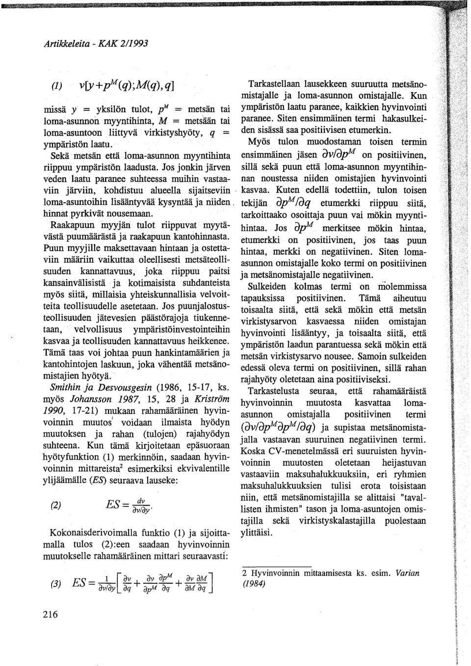 Siten ensimmäinen termi hakasulkeiloma-asuntoon liittyvä virkistyshyöty, q = den sisässä saa positiivisen etumerkin. ympäristön laatu. Myös tulon muodostaman I.