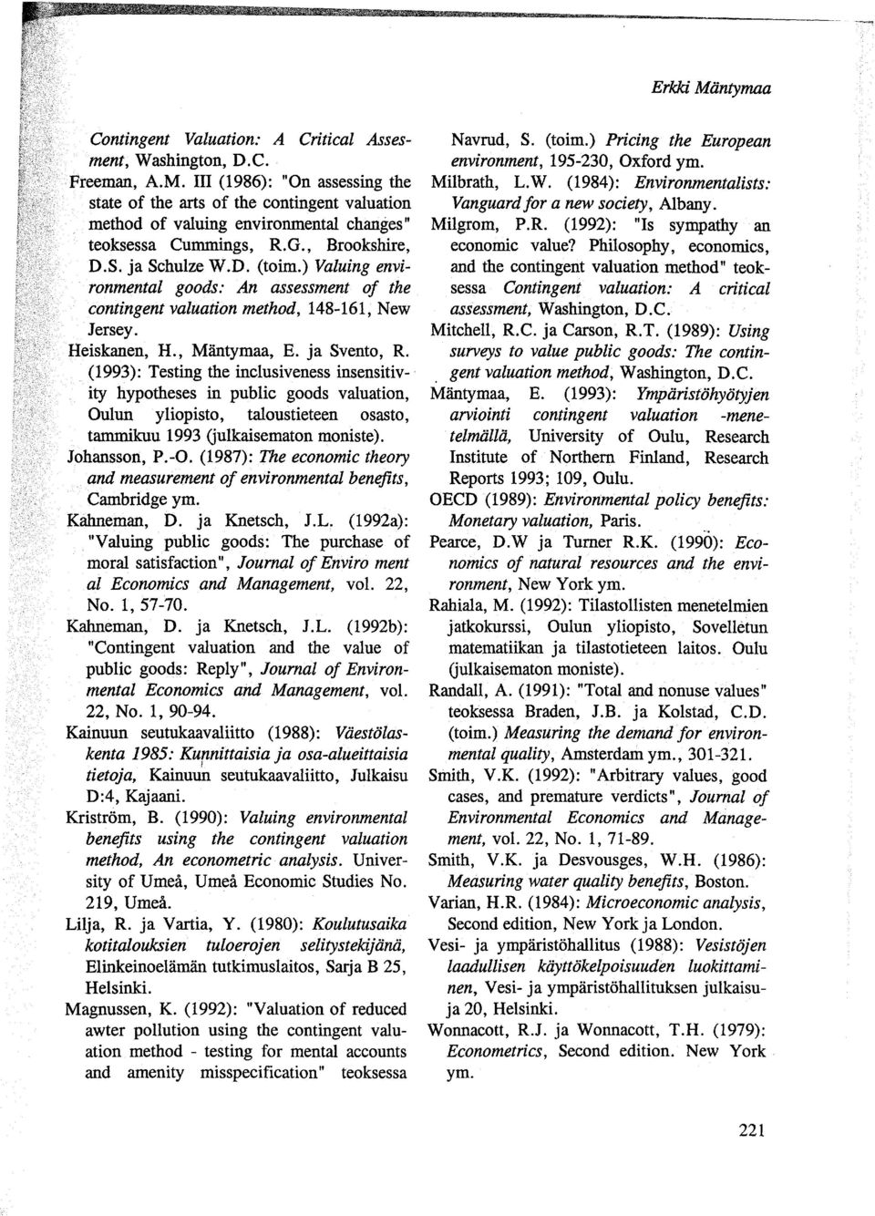 (1993): Testing the inclusiveness insensitiv-. ity hypotheses in public goods valuation, Oulun yliopisto, taloustieteen osasto, tammikuu 1993 Gulkaisematon moniste). Johansson, P.-O.