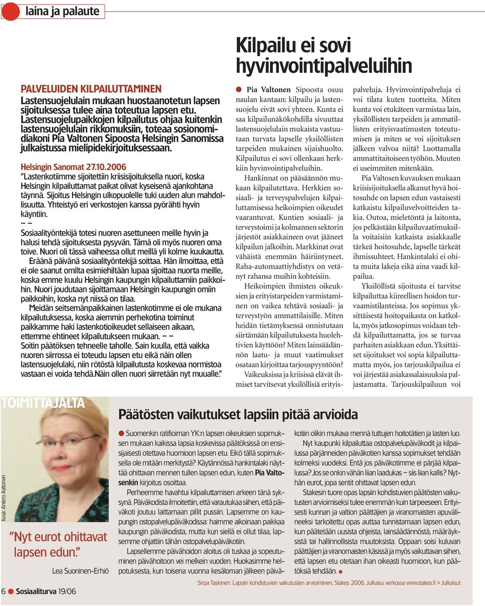 Helsingin Sanomat 27.10.2006 Lastenkotiimme sijoitettiin kriisisijoituksella nuori, koska Helsingin kilpailuttamat paikat olivat kyseisenä ajankohtana täynnä.