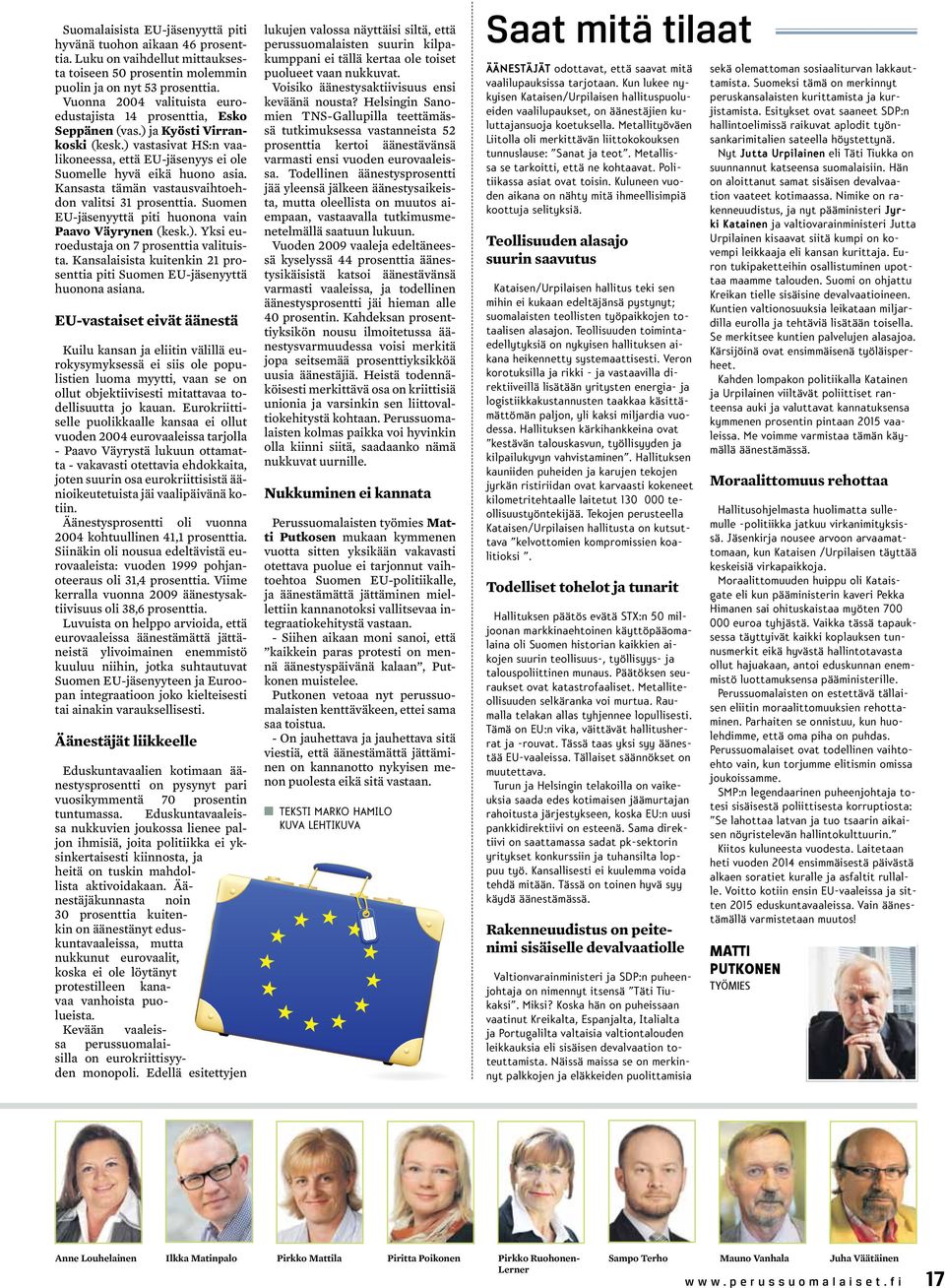 Kansasta tämän vastausvaihtoehdon valitsi 31 prosenttia. Suomen EU-jäsenyyttä piti huonona vain Paavo Väyrynen (kesk.). Yksi euroedustaja on 7 prosenttia valituista.