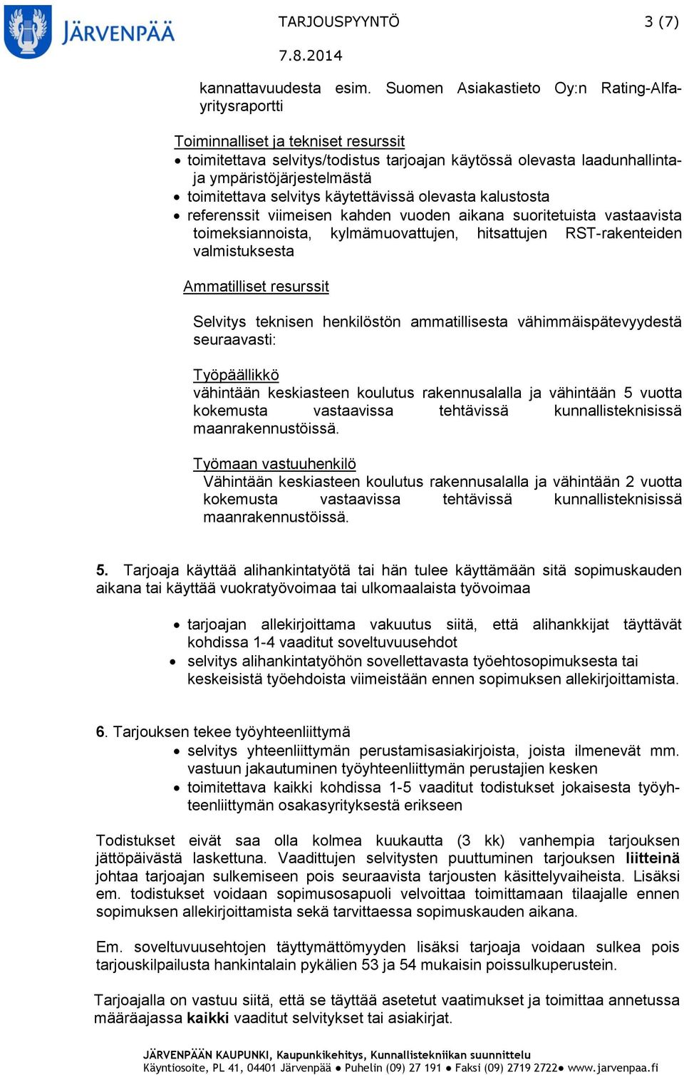 toimitettava selvitys käytettävissä olevasta kalustosta referenssit viimeisen kahden vuoden aikana suoritetuista vastaavista toimeksiannoista, kylmämuovattujen, hitsattujen RST-rakenteiden