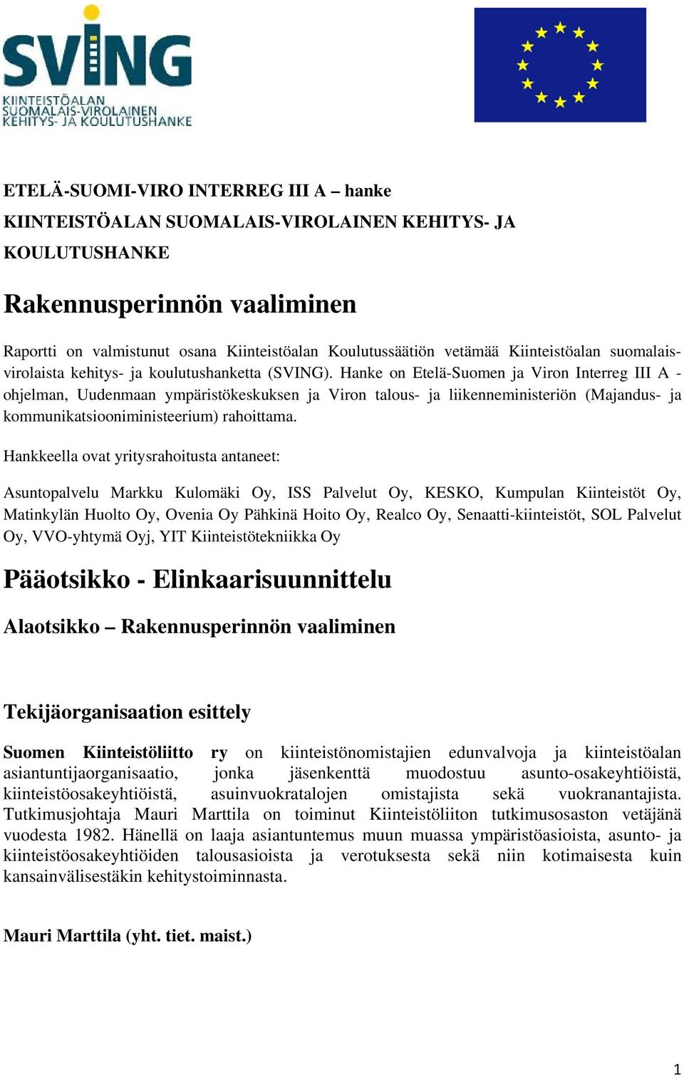 Hanke on Etelä-Suomen ja Viron Interreg III A - ohjelman, Uudenmaan ympäristökeskuksen ja Viron talous- ja liikenneministeriön (Majandus- ja kommunikatsiooniministeerium) rahoittama.