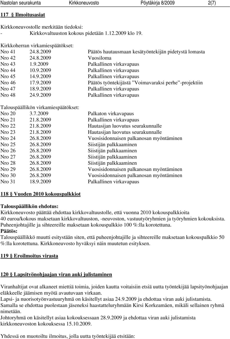 9.2009 Palkallinen virkavapaus Nro 46 17.9.2009 Päätös työntekijästä Voimavaraksi perhe -projektiin Nro 47 18.9.2009 Palkallinen virkavapaus Nro 48 24.9.2009 Palkallinen virkavapaus Talouspäällikön virkamiespäätökset: Nro 20 3.