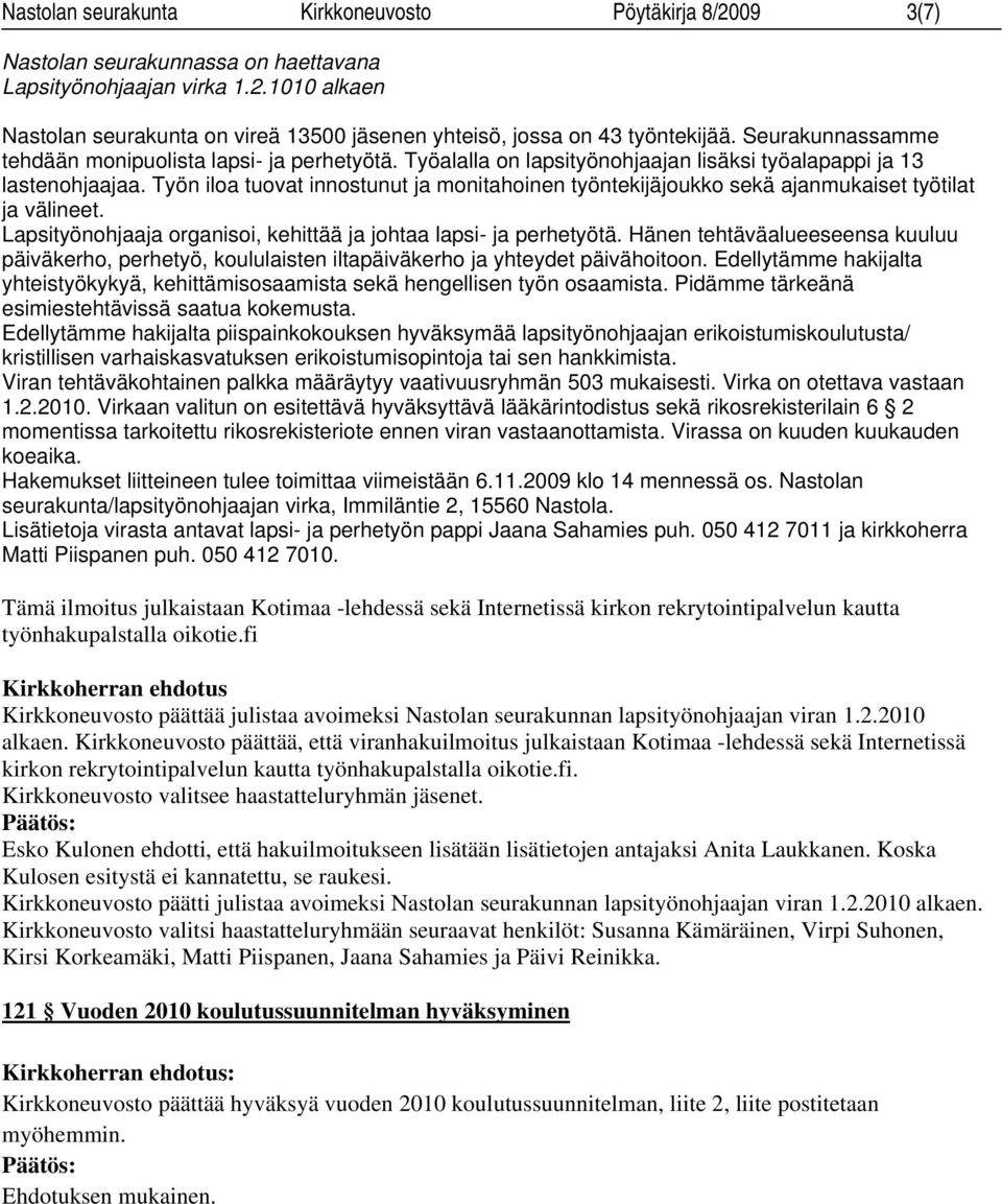 Työn iloa tuovat innostunut ja monitahoinen työntekijäjoukko sekä ajanmukaiset työtilat ja välineet. Lapsityönohjaaja organisoi, kehittää ja johtaa lapsi- ja perhetyötä.