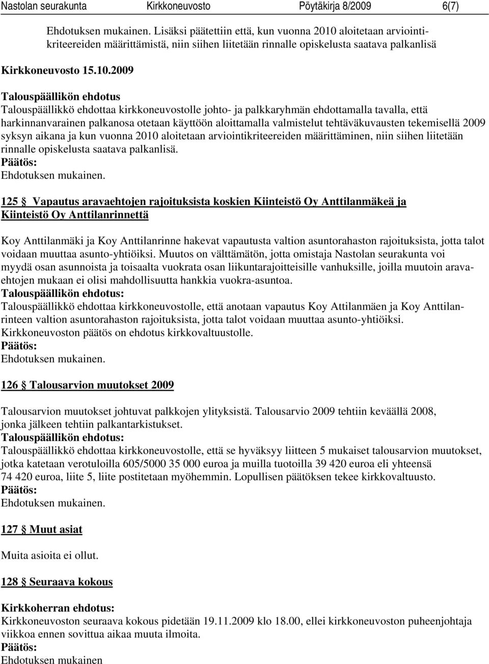 2009 Talouspäällikön ehdotus Talouspäällikkö ehdottaa kirkkoneuvostolle johto- ja palkkaryhmän ehdottamalla tavalla, että harkinnanvarainen palkanosa otetaan käyttöön aloittamalla valmistelut