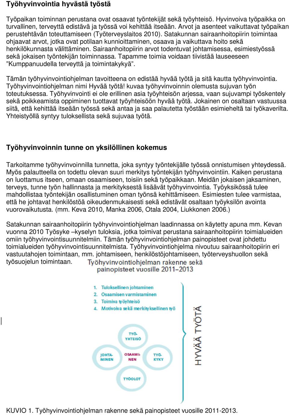 Satakunnan sairaanhoitopiirin ohjaavat arvot, jotka ovat potilaan kunnioittaminen, osaava ja vaikuttava hoito sekä henkilökunnasta välittäminen.