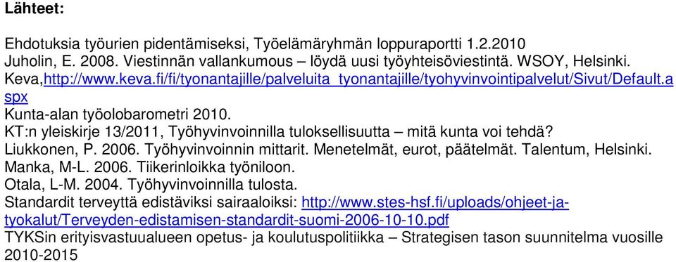 KT:n yleiskirje 13/2011, Työhyvinvoinnilla tuloksellisuutta mitä kunta voi tehdä? Liukkonen, P. 2006. Työhyvinvoinnin mittarit. Menetelmät, eurot, päätelmät. Talentum, Helsinki. Manka, M-L. 2006. Tiikerinloikka työniloon.