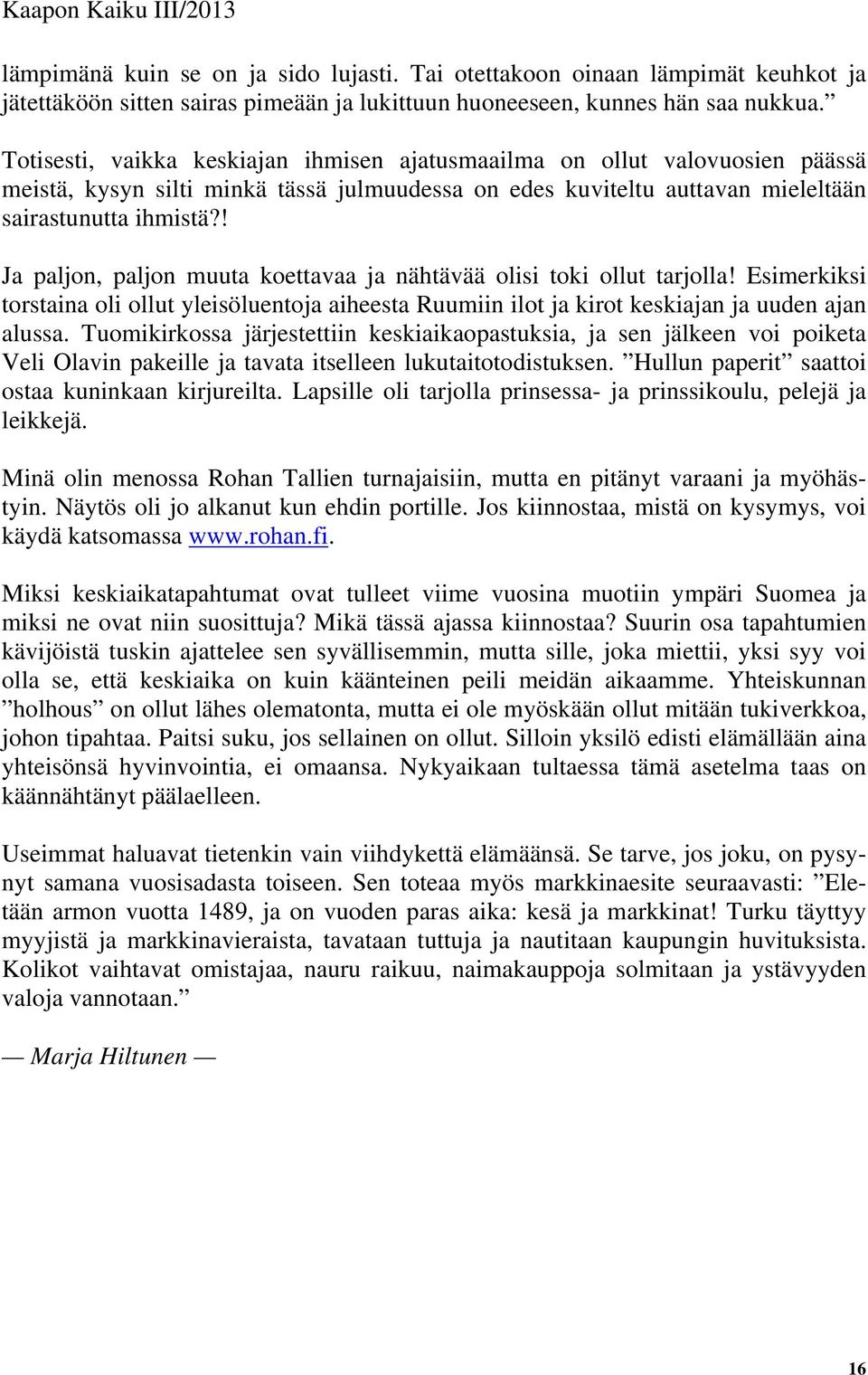 ! Ja paljon, paljon muuta koettavaa ja nähtävää olisi toki ollut tarjolla! Esimerkiksi torstaina oli ollut yleisöluentoja aiheesta Ruumiin ilot ja kirot keskiajan ja uuden ajan alussa.