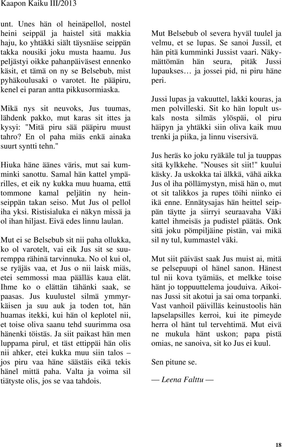 Mikä nys sit neuvoks, Jus tuumas, lähdenk pakko, mut karas sit ittes ja kysyi: "Mitä piru sää pääpiru muust tahro? En ol paha miäs enkä ainaka suurt syntti tehn.