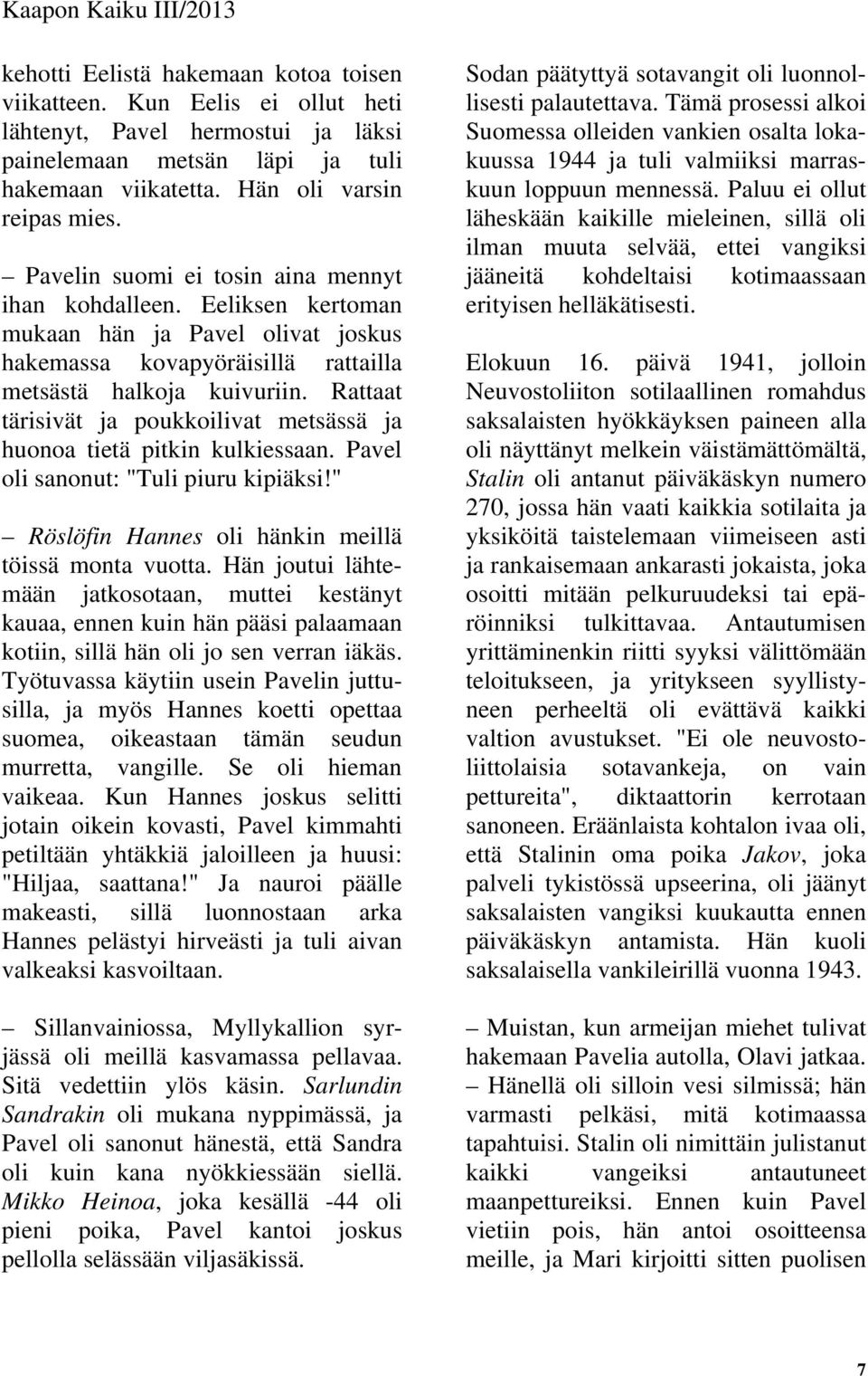 Rattaat tärisivät ja poukkoilivat metsässä ja huonoa tietä pitkin kulkiessaan. Pavel oli sanonut: "Tuli piuru kipiäksi!" Röslöfin Hannes oli hänkin meillä töissä monta vuotta.