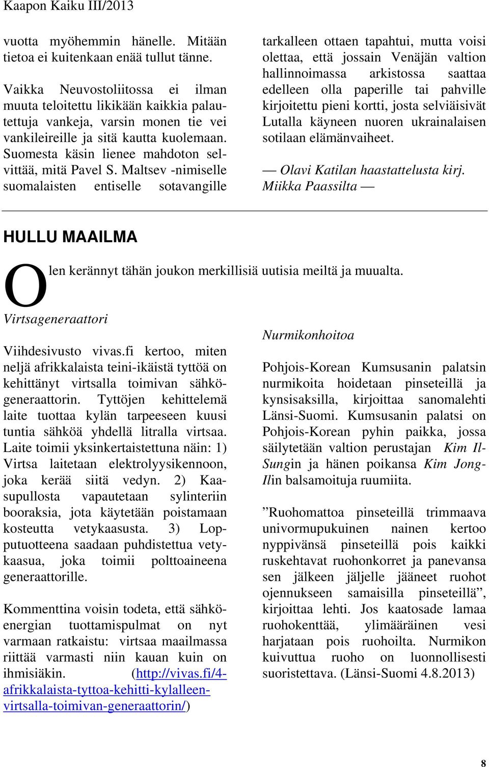 Suomesta käsin lienee mahdoton selvittää, mitä Pavel S.