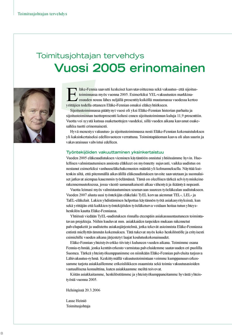 Sijoitustoiminnassa päättynyt vuosi oli yksi Eläke-Fennian historian parhaita ja sijoitustoiminnan tuottoprosentti kohosi ennen sijoitustoiminnan kuluja 11,9 prosenttiin.