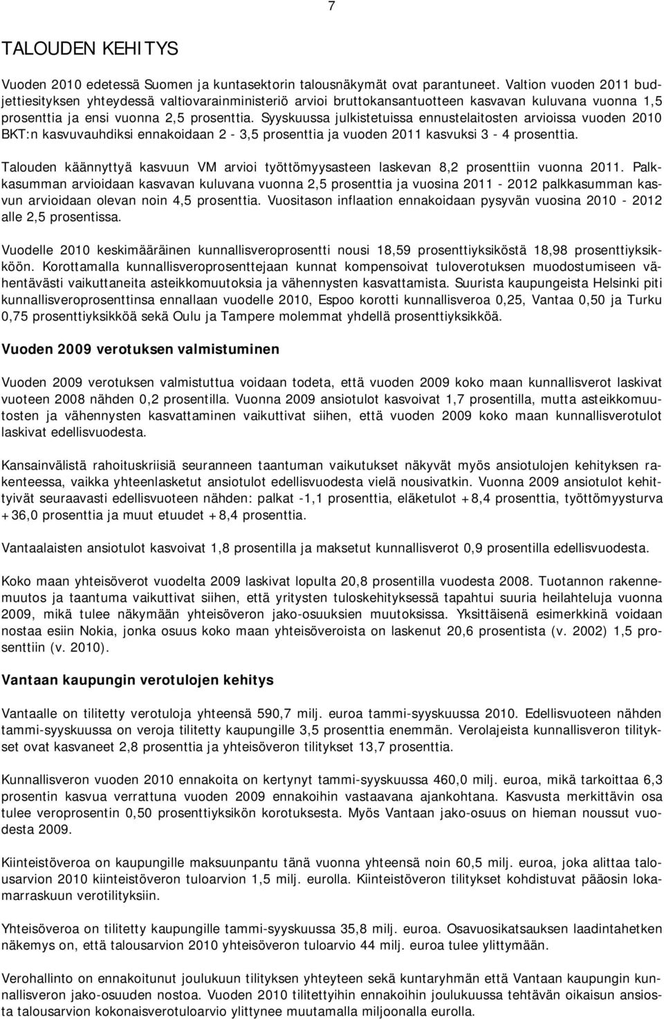 Syyskuussa julkistetuissa ennustelaitosten arvioissa vuoden 2010 BKT:n kasvuvauhdiksi ennakoidaan 2-3,5 prosenttia ja vuoden 2011 kasvuksi 3-4 prosenttia.