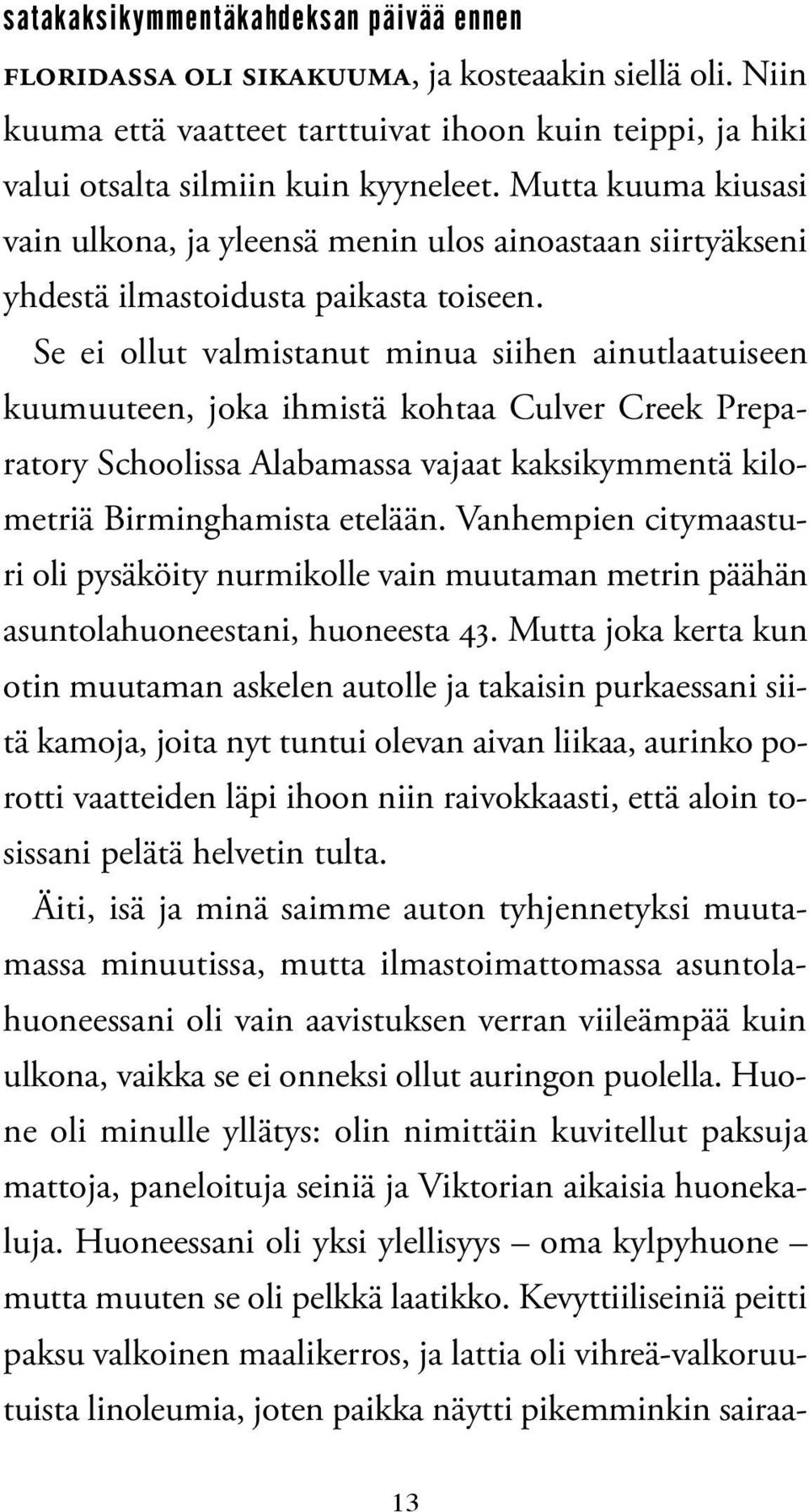 Se ei ollut valmistanut minua siihen ainutlaatuiseen kuumuuteen, joka ihmistä kohtaa Culver Creek Preparatory Schoolissa Alabamassa vajaat kaksikymmentä kilometriä Birminghamista etelään.