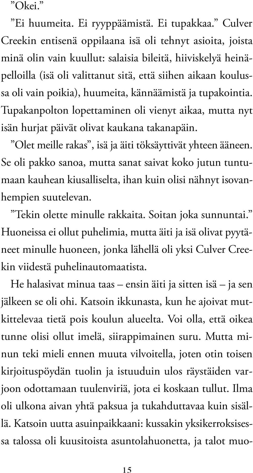 poikia), huumeita, kännäämistä ja tupakointia. Tupakanpolton lopettaminen oli vienyt aikaa, mutta nyt isän hurjat päivät olivat kaukana takanapäin.