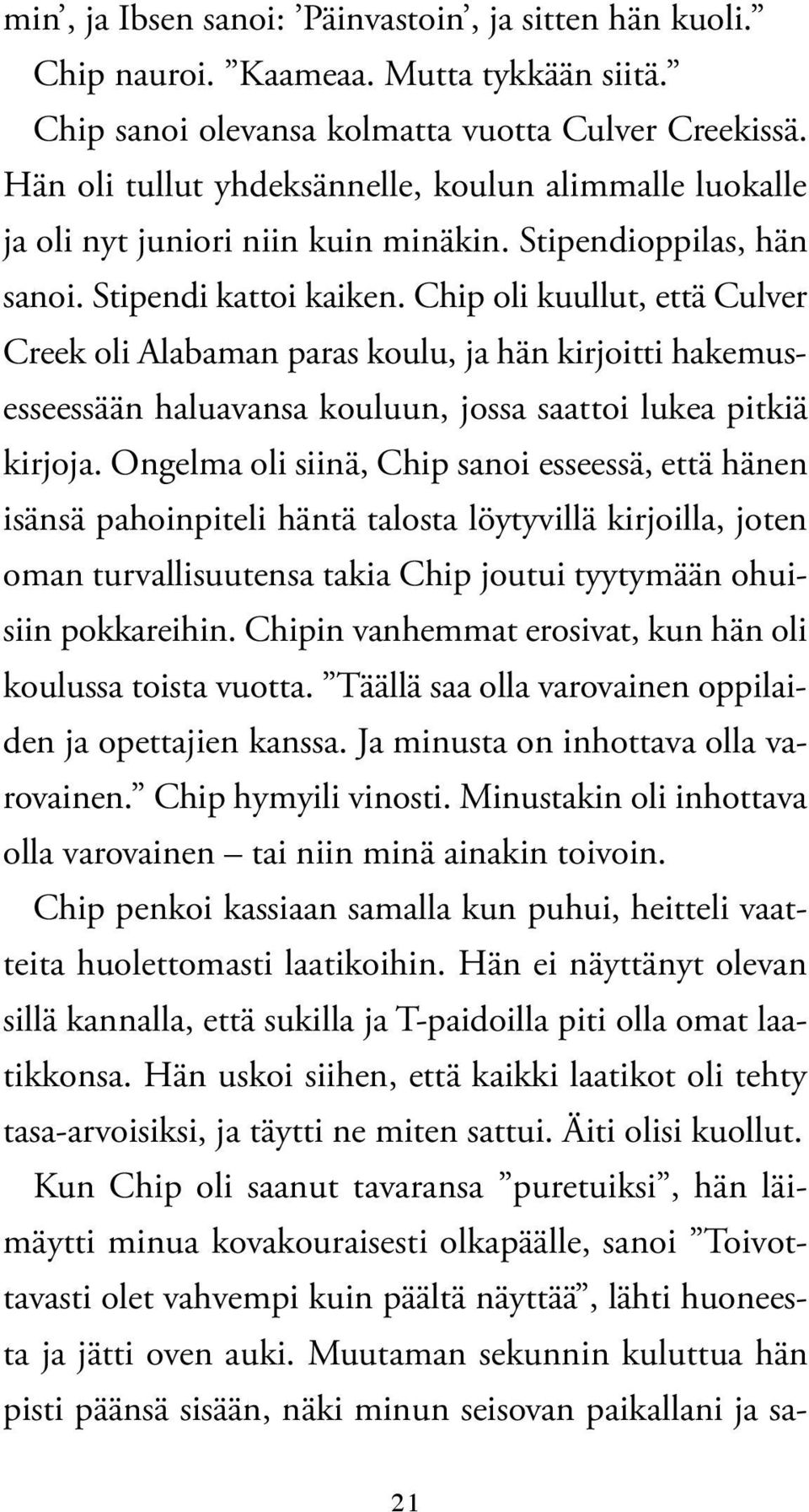 Chip oli kuullut, että Culver Creek oli Alabaman paras koulu, ja hän kirjoitti hakemusesseessään haluavansa kouluun, jossa saattoi lukea pitkiä kirjoja.