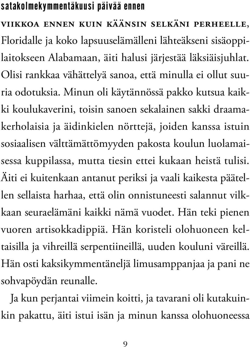 Minun oli käytännössä pakko kutsua kaikki koulukaverini, toisin sanoen sekalainen sakki draamakerholaisia ja äidinkielen nörttejä, joiden kanssa istuin sosiaalisen välttämättömyyden pakosta koulun