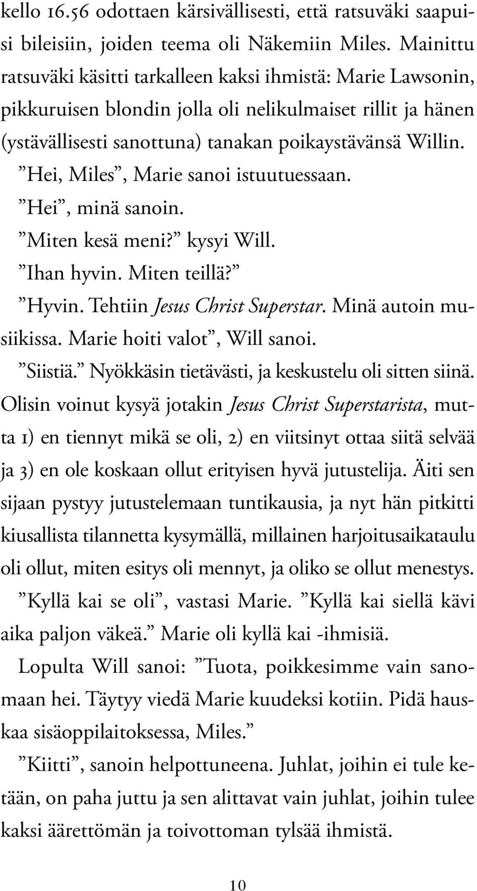 Hei, Miles, Marie sanoi istuutuessaan. Hei, minä sanoin. Miten kesä meni? kysyi Will. Ihan hyvin. Miten teillä? Hyvin. Tehtiin Jesus Christ Superstar. Minä autoin musiikissa.