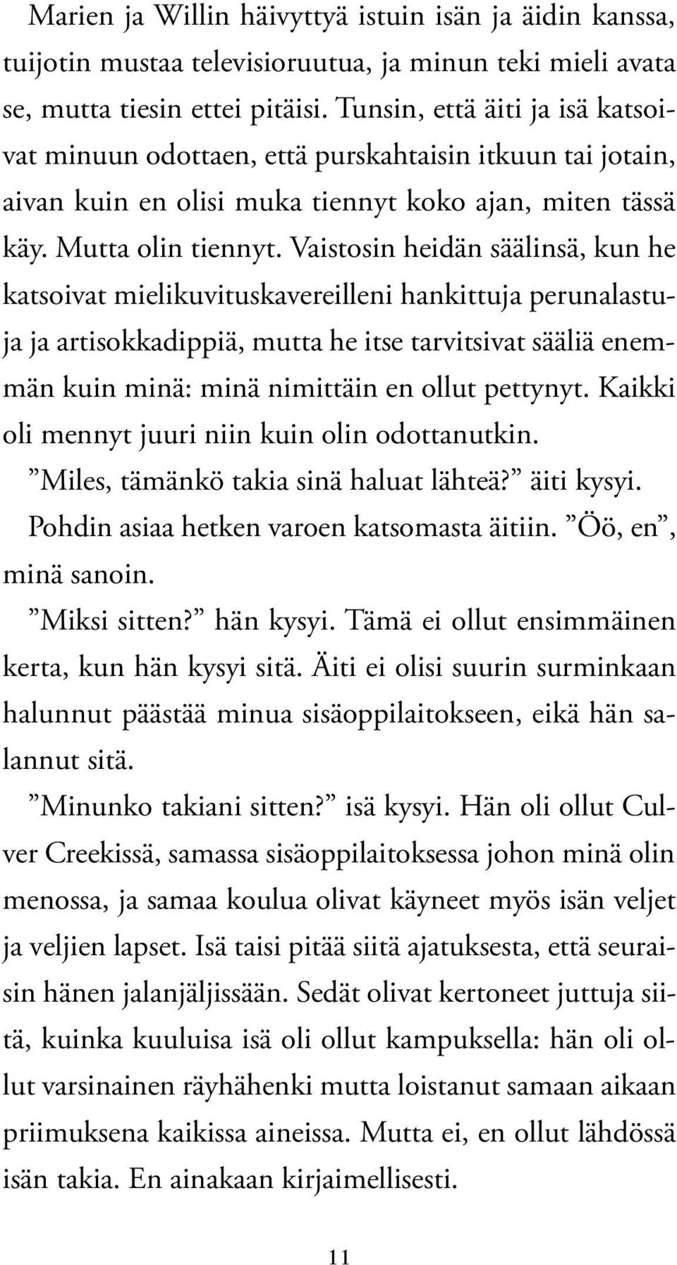 Vaistosin heidän säälinsä, kun he katsoivat mielikuvituskavereilleni hankittuja perunalastuja ja artisokkadippiä, mutta he itse tarvitsivat sääliä enemmän kuin minä: minä nimittäin en ollut pettynyt.