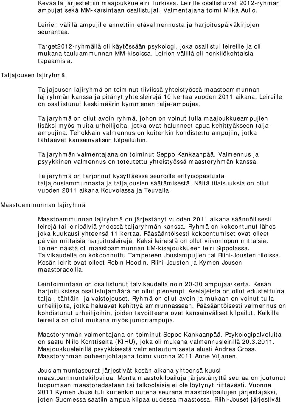 Leirien välillä oli henkilökohtaisia tapaamisia. Taljajousen lajiryhmä on toiminut tiiviissä yhteistyössä maastoammunnan lajiryhmän kanssa ja pitänyt yhteisleirejä 10 kertaa vuoden 2011 aikana.