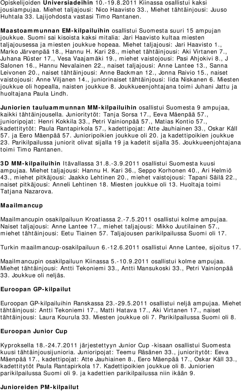 Miehet taljajousi: Jari Haavisto 1., Marko Järvenpää 18., Hannu H. Kari 28., miehet tähtäinjousi: Aki Virtanen 7., Juhana Rüster 17., Vesa Vaajamäki 19., miehet vaistojousi: Pasi Ahjokivi 8.