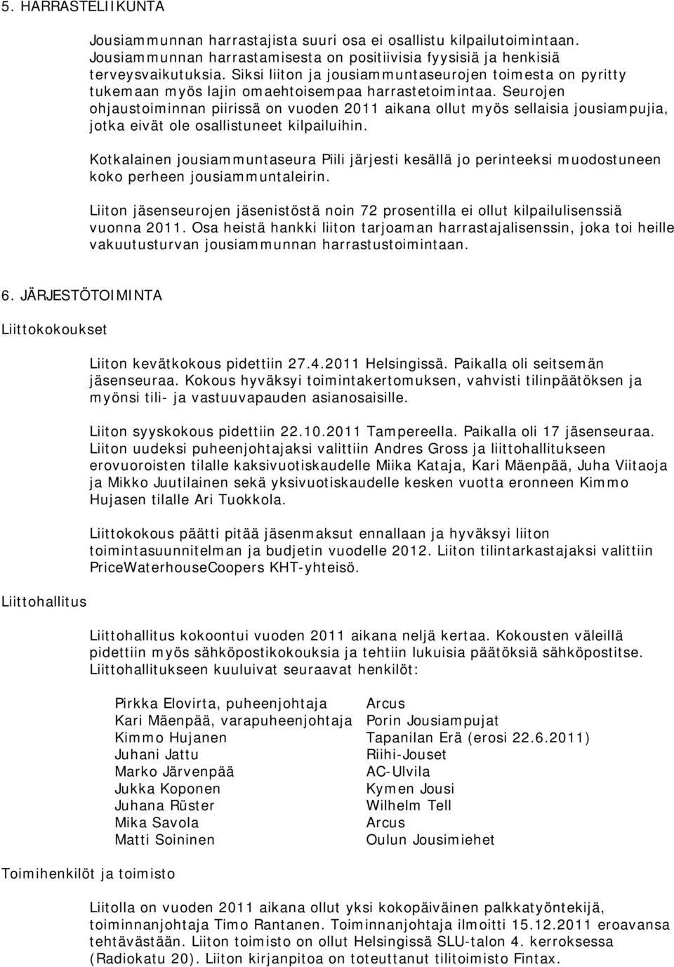 Seurojen ohjaustoiminnan piirissä on vuoden 2011 aikana ollut myös sellaisia jousiampujia, jotka eivät ole osallistuneet kilpailuihin.