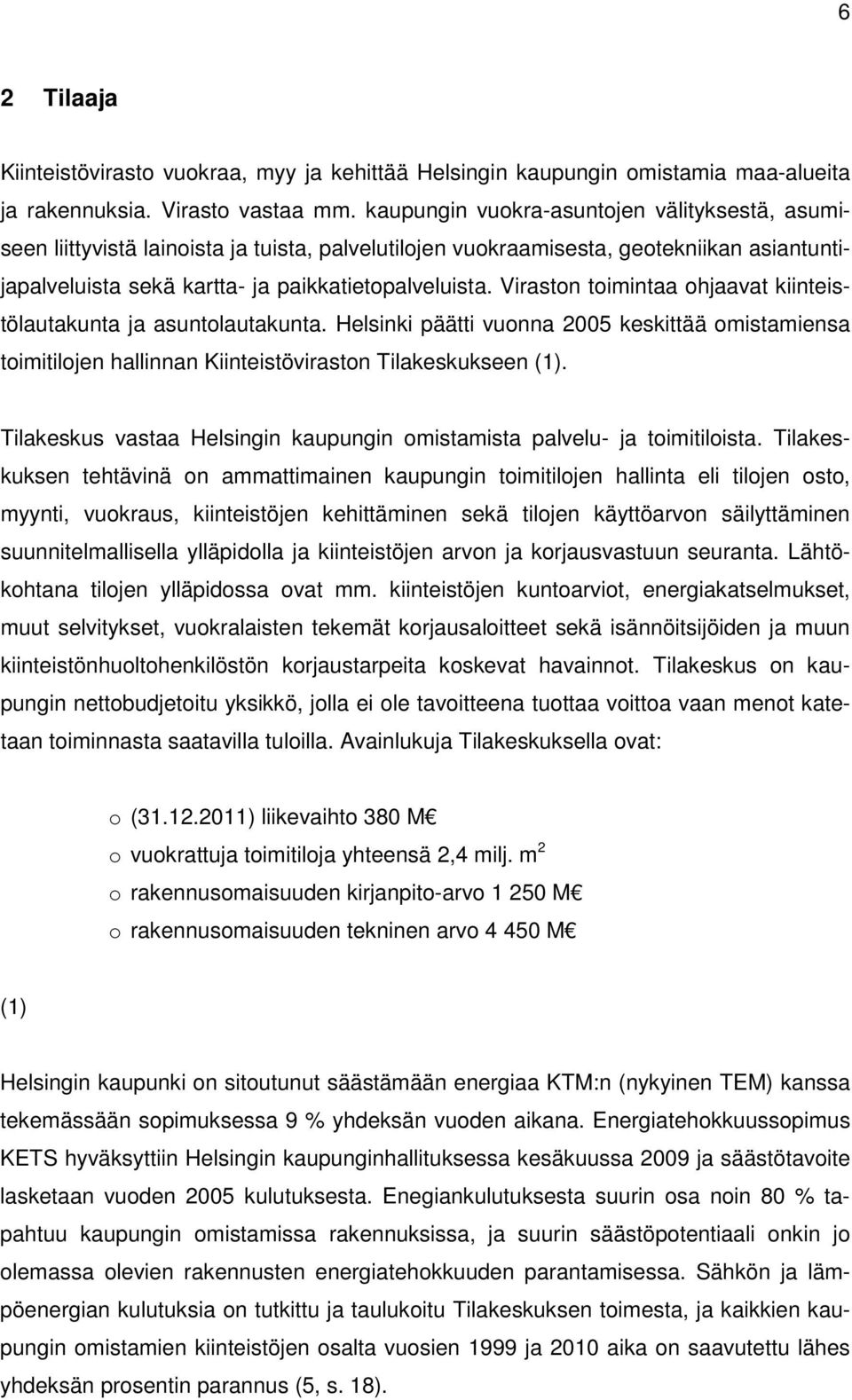 Viraston toimintaa ohjaavat kiinteistölautakunta ja asuntolautakunta. Helsinki päätti vuonna 2005 keskittää omistamiensa toimitilojen hallinnan Kiinteistöviraston Tilakeskukseen (1).