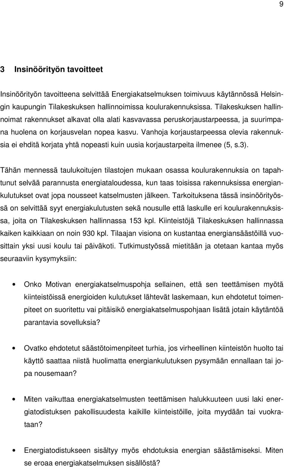 Vanhoja korjaustarpeessa olevia rakennuksia ei ehditä korjata yhtä nopeasti kuin uusia korjaustarpeita ilmenee (5, s.3).