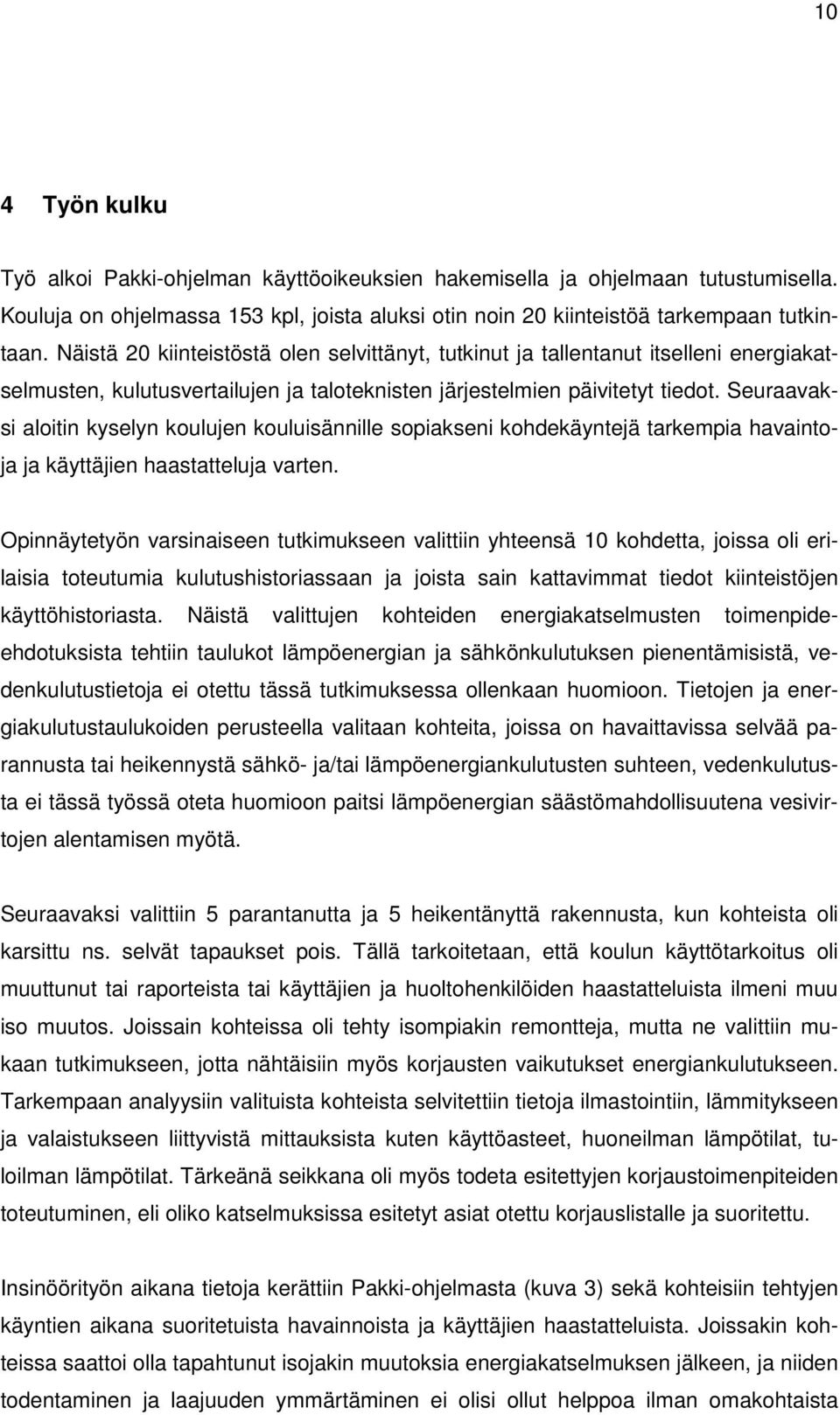 Seuraavaksi aloitin kyselyn koulujen kouluisännille sopiakseni kohdekäyntejä tarkempia havaintoja ja käyttäjien haastatteluja varten.