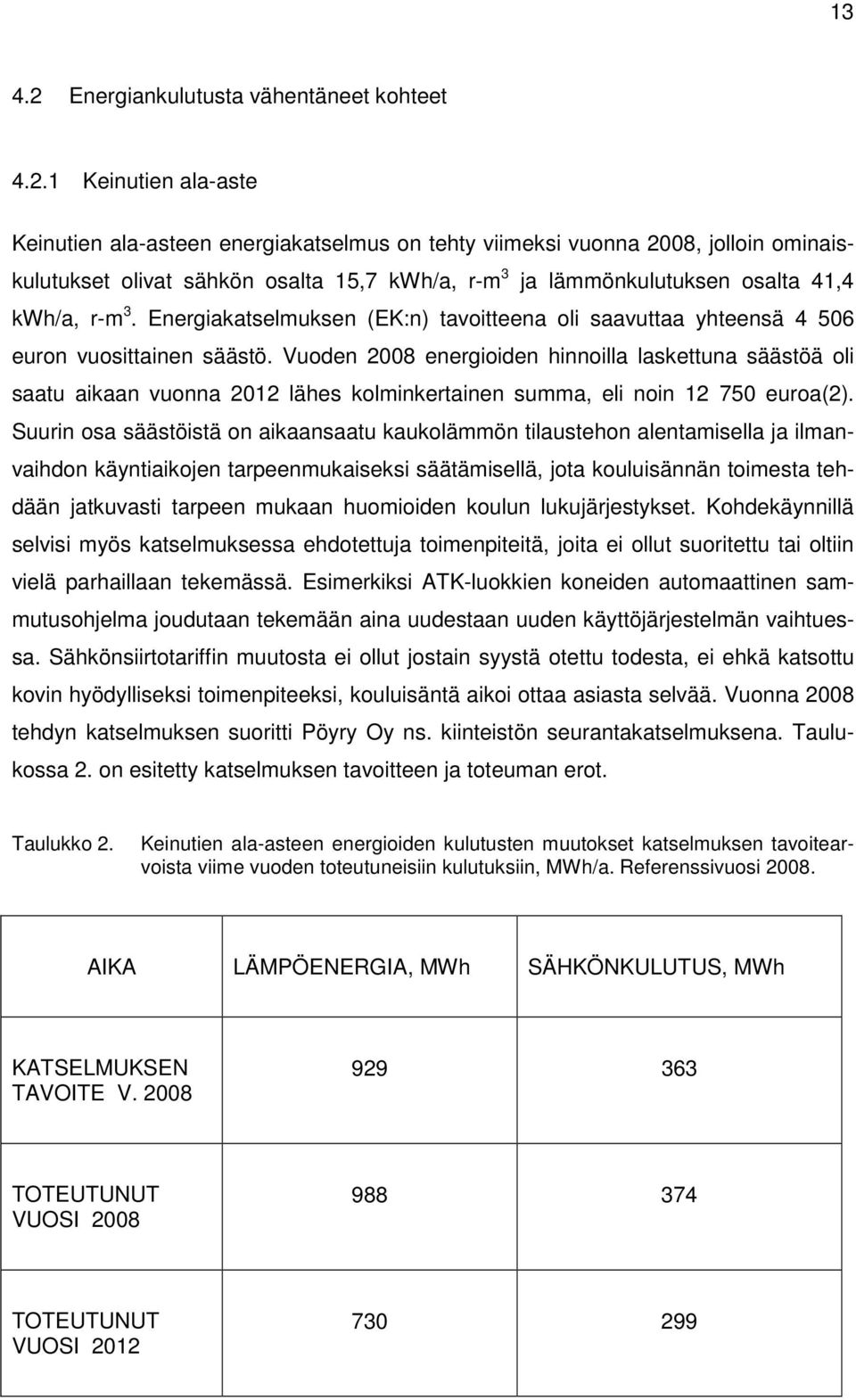 1 Keinutien ala-aste Keinutien ala-asteen energiakatselmus on tehty viimeksi vuonna 2008, jolloin ominaiskulutukset olivat sähkön osalta 15,7 kwh/a, r-m 3 ja lämmönkulutuksen osalta 41,4 kwh/a, r-m 3.