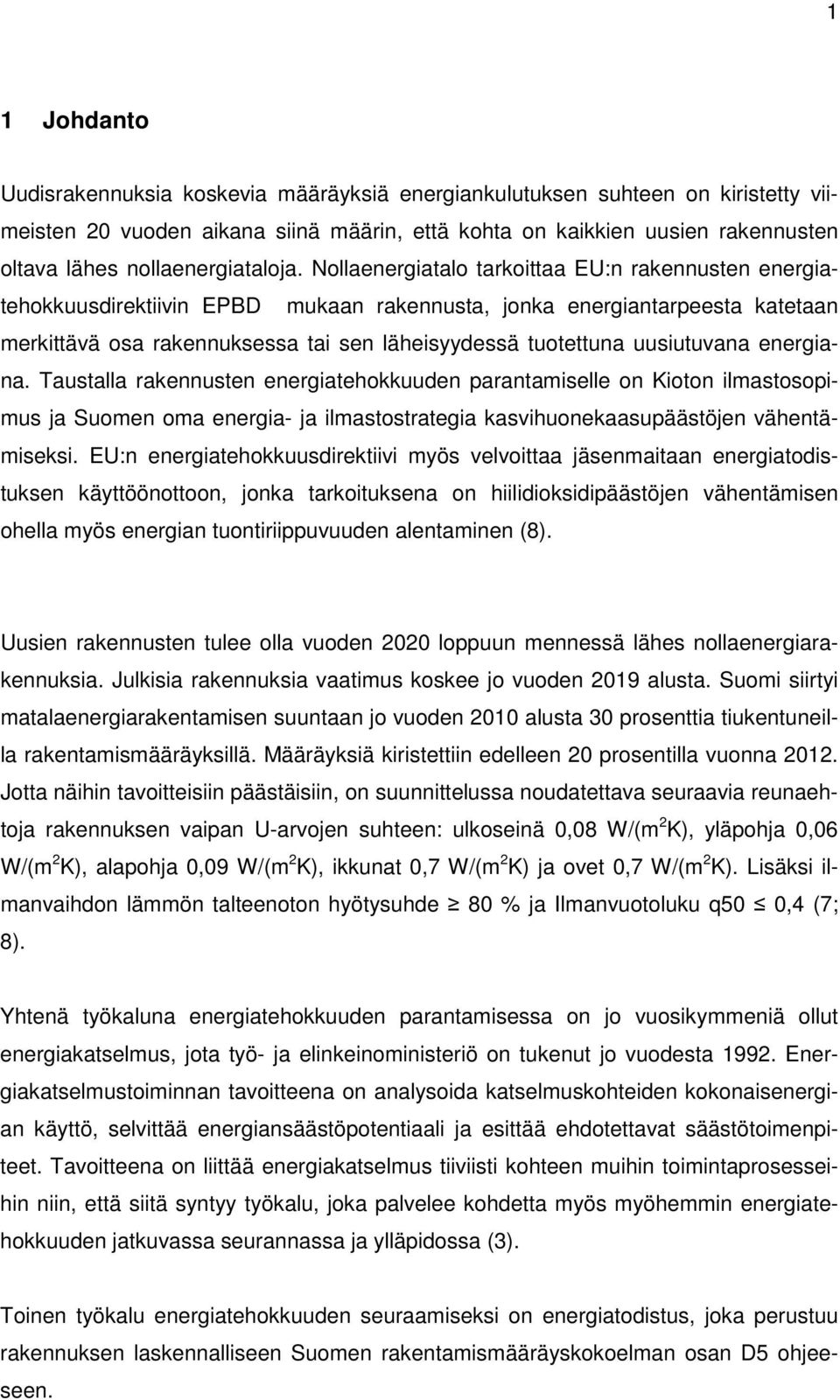 Nollaenergiatalo tarkoittaa EU:n rakennusten energiatehokkuusdirektiivin EPBD mukaan rakennusta, jonka energiantarpeesta katetaan merkittävä osa rakennuksessa tai sen läheisyydessä tuotettuna