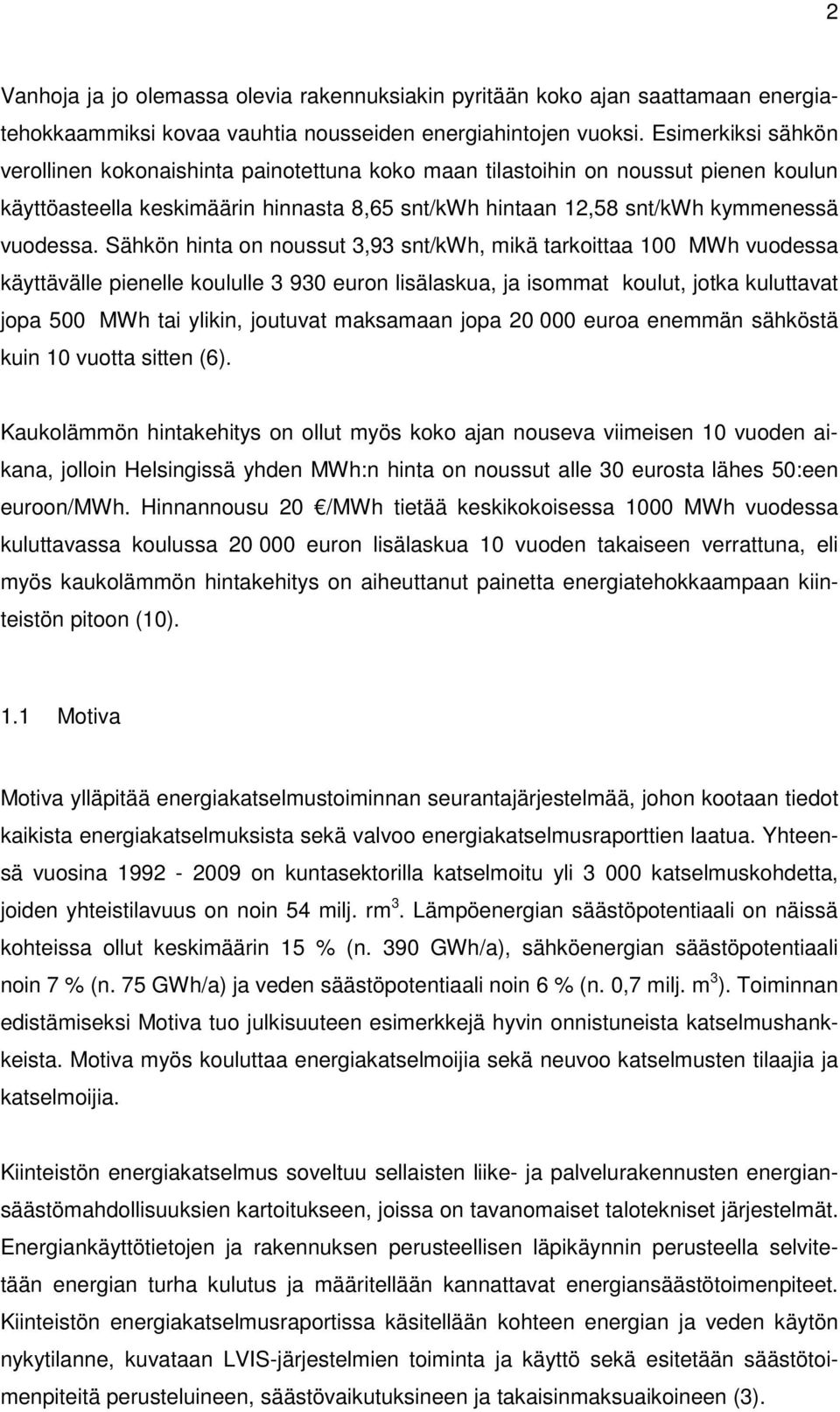 Sähkön hinta on noussut 3,93 snt/kwh, mikä tarkoittaa 100 MWh vuodessa käyttävälle pienelle koululle 3 930 euron lisälaskua, ja isommat koulut, jotka kuluttavat jopa 500 MWh tai ylikin, joutuvat