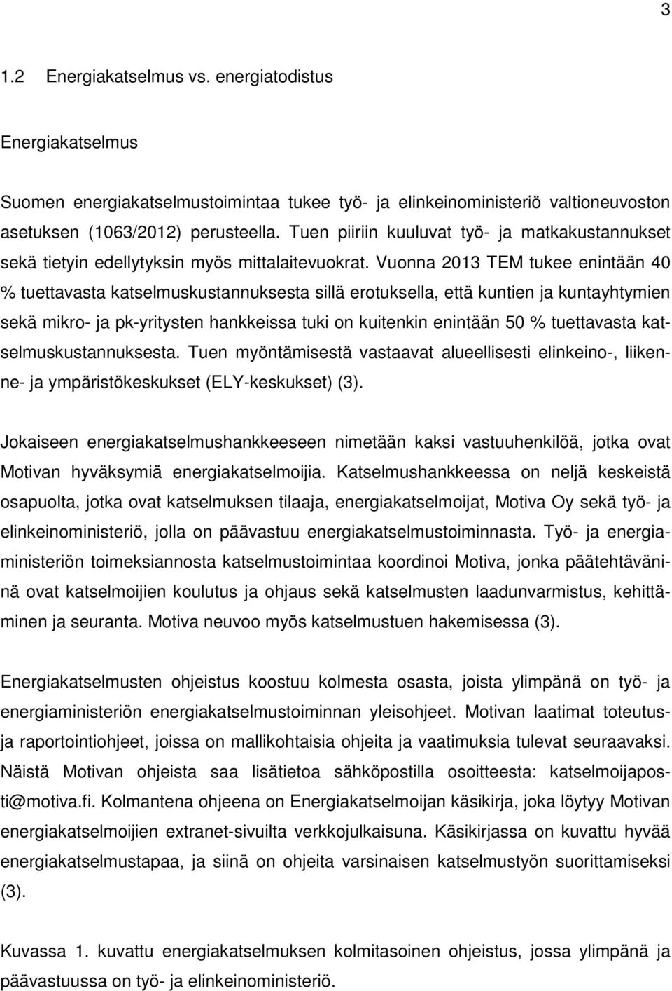 Vuonna 2013 TEM tukee enintään 40 % tuettavasta katselmuskustannuksesta sillä erotuksella, että kuntien ja kuntayhtymien sekä mikro- ja pk-yritysten hankkeissa tuki on kuitenkin enintään 50 %