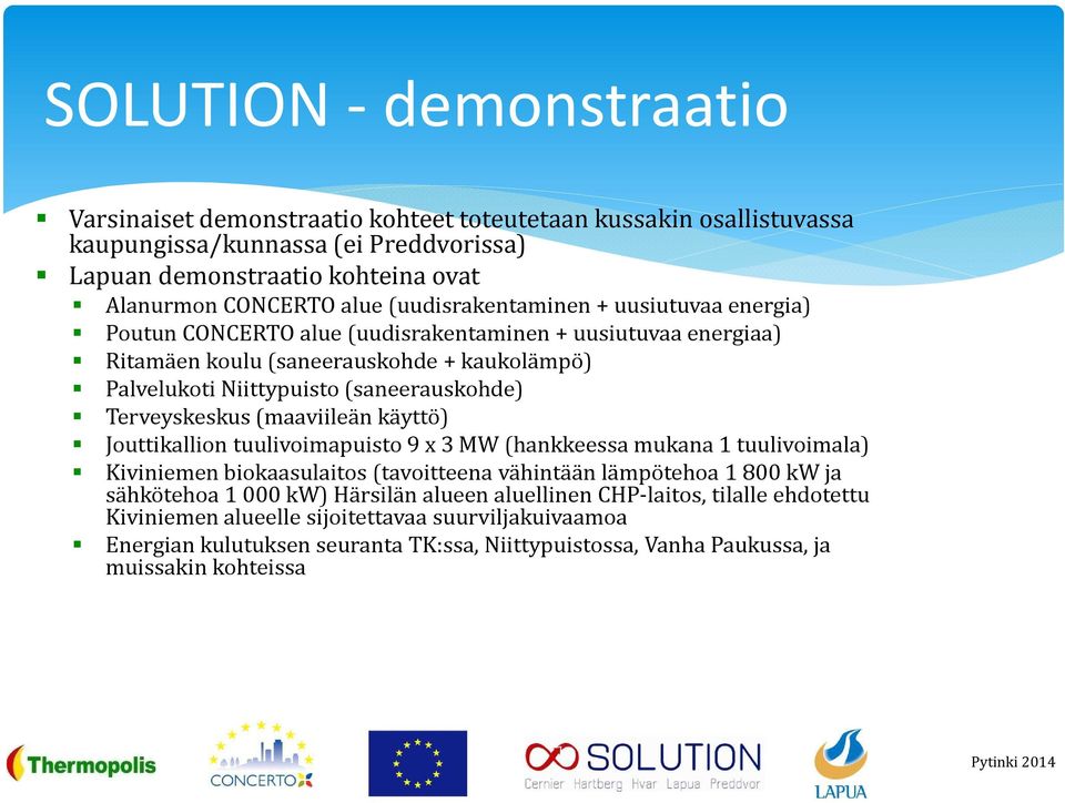 Terveyskeskus (maaviileän käyttö) Jouttikalliontuulivoimapuisto 9 x 3 MW (hankkeessa mukana 1 tuulivoimala) Kiviniemen biokaasulaitos (tavoitteena vähintään lämpötehoa 1 800 kw ja sähkötehoa 1 000