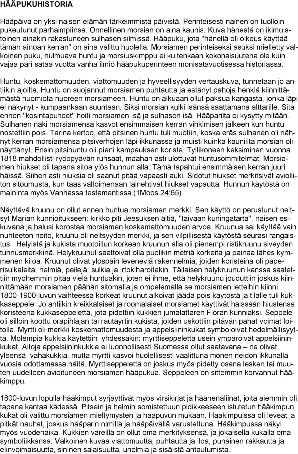 Morsiamen perinteiseksi asuksi mielletty valkoinen puku, hulmuava huntu ja morsiuskimppu ei kuitenkaan kokonaisuutena ole kuin vajaa pari sataa vuotta vanha ilmiö hääpukuperinteen monisatavuotisessa